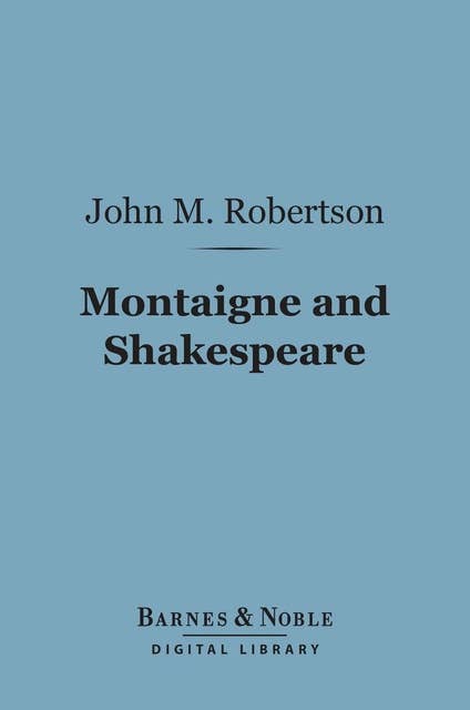 Montaigne and Shakespeare (Barnes & Noble Digital Library): And Other Essays on Cognate Questions