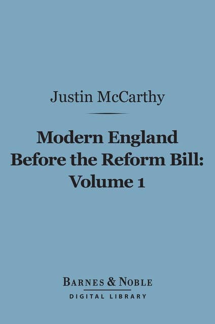 Modern England Before the Reform Bill, Volume 1 (Barnes & Noble Digital Library): From the Reform Bill to the Present Time