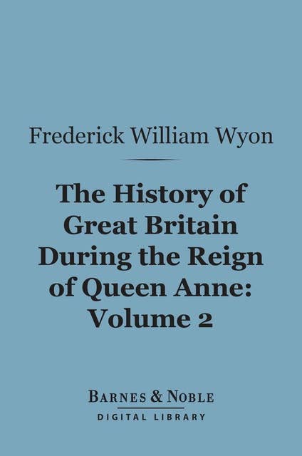 The History of Great Britain During the Reign of Queen Anne, Volume 2 (Barnes & Noble Digital Library)
