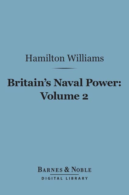 Britain's Naval Power, Volume 2 (Barnes & Noble Digital Library): From Trafalgar to the Present Time