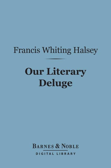 Our Literary Deluge (Barnes & Noble Digital Library): And Some of Its Deeper Waters