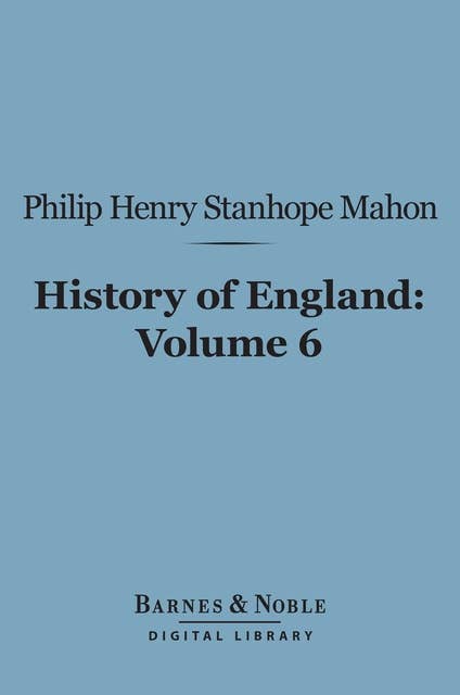 History of England (Barnes & Noble Digital Library): From the Peace of Utrecht to the Peace of Versailles (1713-1783), Volume 6