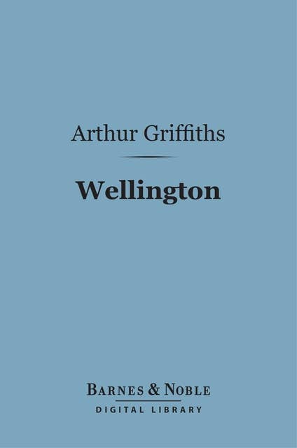 Wellington (Barnes & Noble Digital Library): His Comrades and Contemporaries