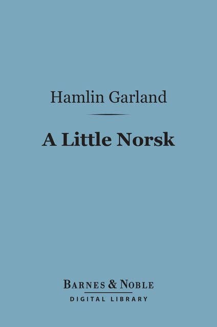 A Little Norsk (Barnes & Noble Digital Library): Or Ol' Pap's Flaxen