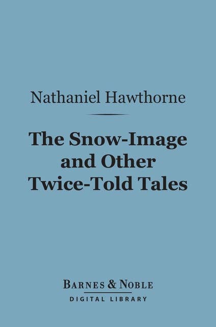 The Snow-Image and Other Twice-Told Tales (Barnes & Noble Digital Library)
