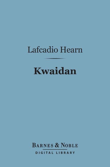 Kwaidan (Barnes & Noble Digital Library): Stories and Studies of Strange Things