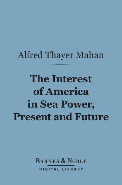The Interest of America in Sea Power, Present and Future (Barnes & Noble Digital Library)