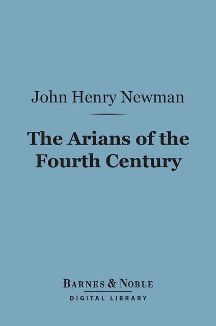 The Arians of the Fourth Century (Barnes & Noble Digital Library)