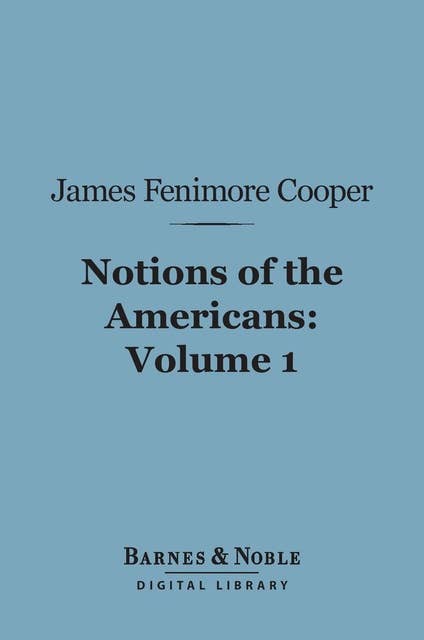 Notions of the Americans, Volume 1 (Barnes & Noble Digital Library): Picked up by a Travelling Bachelor