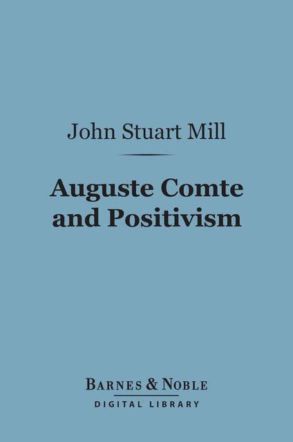 Auguste Comte and Positivism (Barnes & Noble Digital Library)