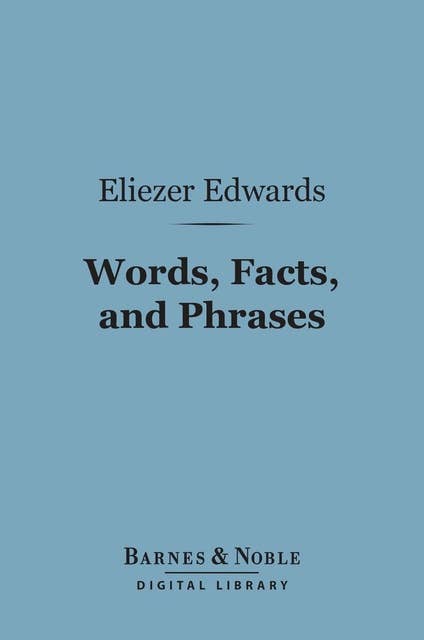 Words, Facts, and Phrases (Barnes & Noble Digital Library): A Dictionary of Curious, Quaint, and Out-Of-The-Way Matters