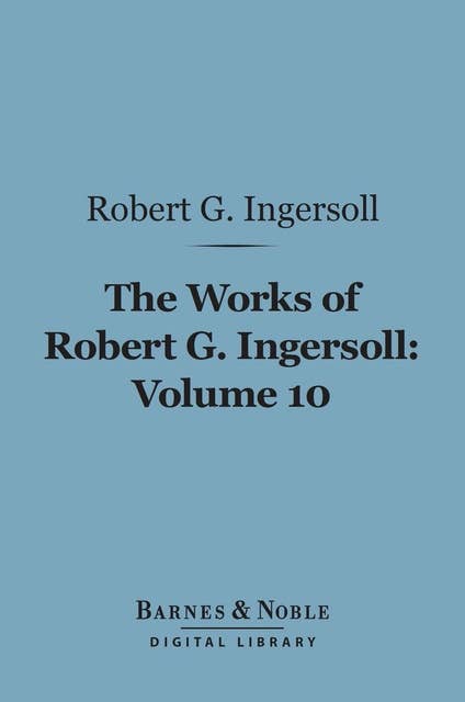 The Works of Robert G. Ingersoll, Volume 10 (Barnes & Noble Digital Library): Legal