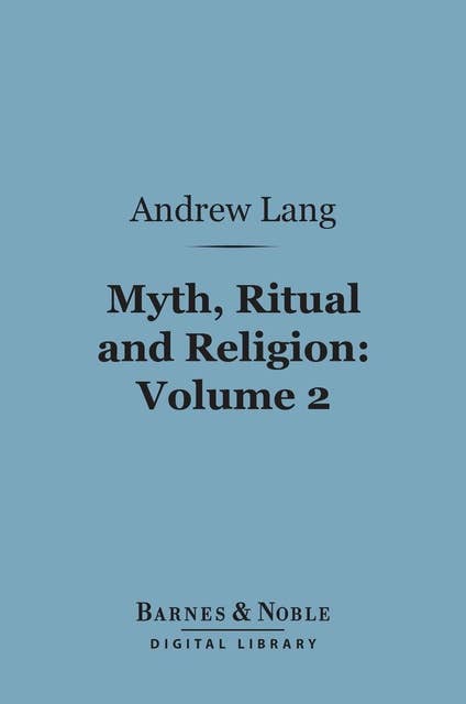 Myth, Ritual and Religion, Volume 2 (Barnes & Noble Digital Library)
