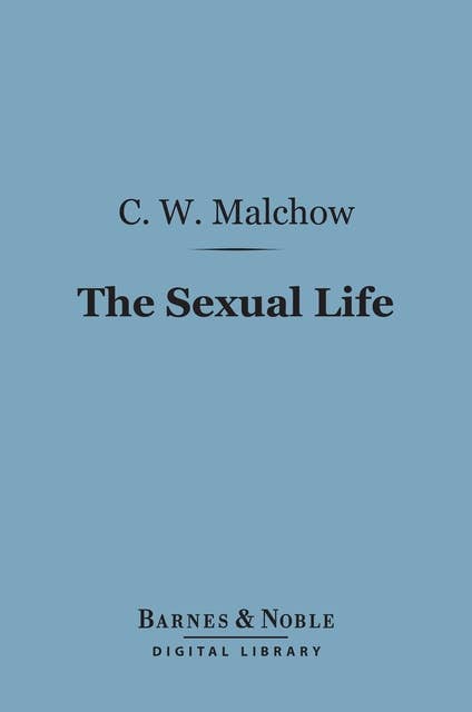 The Sexual Life (Barnes & Noble Digital Library): A Scientific Treatise Designed for Advanced Students and the Professions