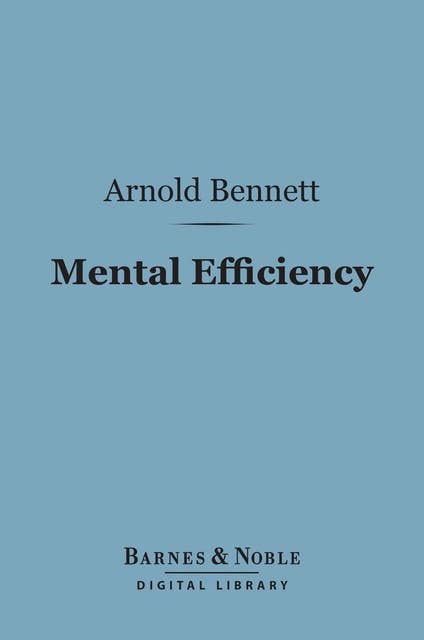 Mental Efficiency (Barnes & Noble Digital Library): And Other Hints to Men and Women