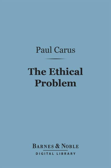 The Ethical Problem (Barnes & Noble Digital Library): Three Lectures on Ethics as a Science