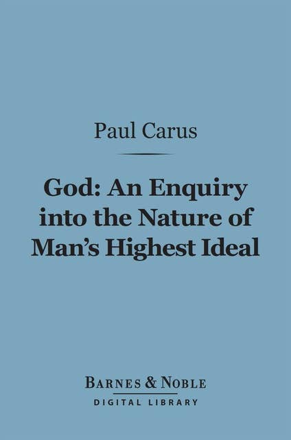 God: An Enquiry into the Nature of Man's Highest Ideal (Barnes & Noble Digital Library): And a Solution of the Problem from the Standpoint of Science