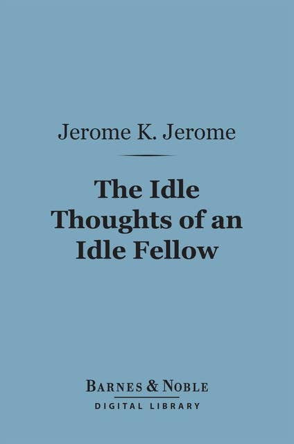 The Idle Thoughts of an Idle Fellow (Barnes & Noble Digital Library)