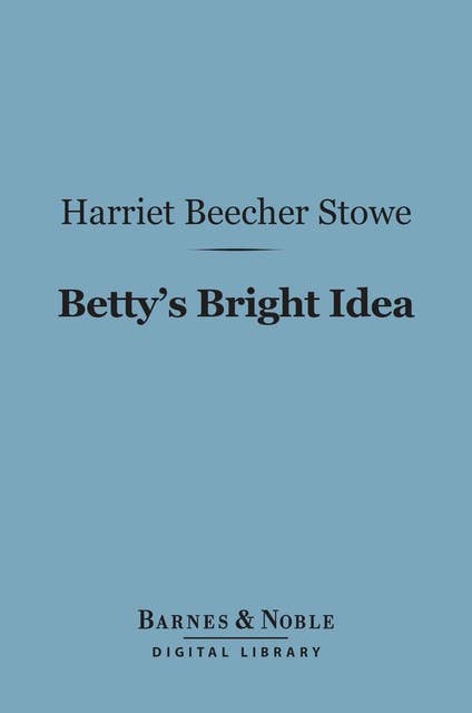 Betty's Bright Idea (Barnes & Noble Digital Library): With Deacon Pitkin’s Farm, and The First Christmas of New England