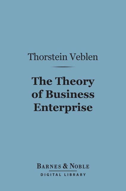 The Theory of Business Enterprise (Barnes & Noble Digital Library)