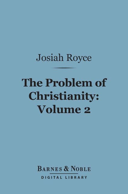 The Problem of Christianity, Volume 2 (Barnes & Noble Digital Library): The Real World and the Christian Ideas