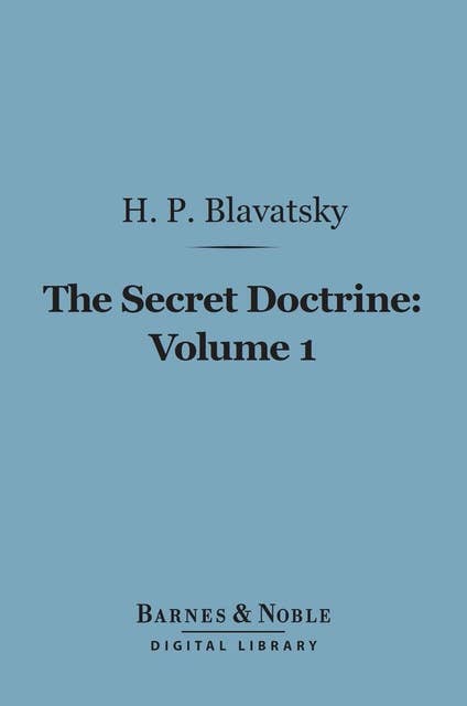 The Secret Doctrine, Volume 1 (Barnes & Noble Digital Library): The Synthesis of Science, Religion and Philosophy: Cosmogenesis