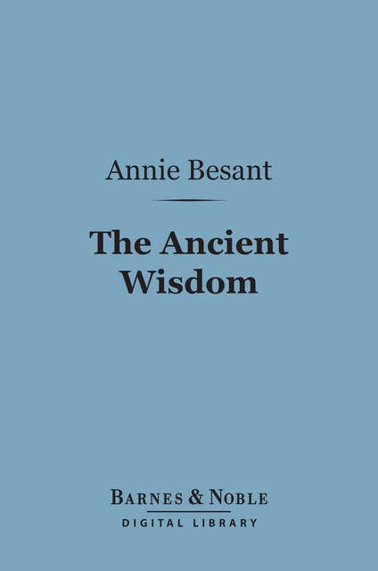 The Ancient Wisdom (Barnes & Noble Digital Library): An Outline of Theosophical Teachings