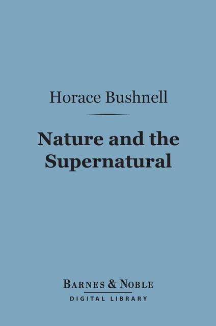 Nature and the Supernatural (Barnes & Noble Digital Library): As Together Constituting the One System of God