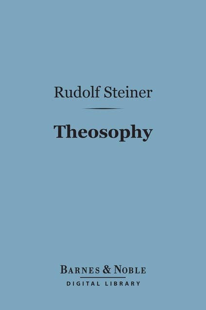 Theosophy (Barnes & Noble Digital Library): An Introduction to the Supersensible Knowledge of the World and the Destination of Man