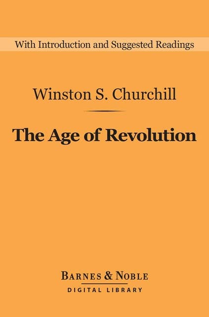 The Age of Revolution (Barnes & Noble Digital Library): A History of the English-Speaking Peoples: Volume 3