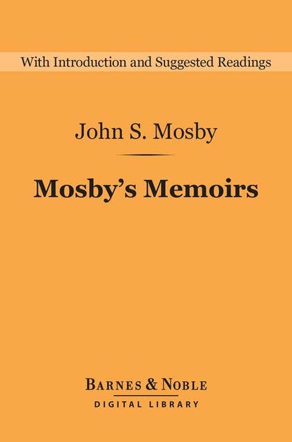 Mosby's Memoirs (Barnes & Noble Digital Library): The Memoirs of Colonel John Singleton Mosby