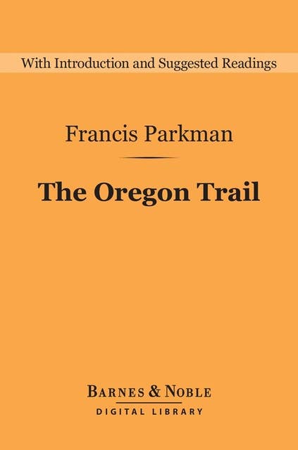 The Oregon Trail (Barnes & Noble Digital Library): Sketches of Prairie and Rocky Mountain Life