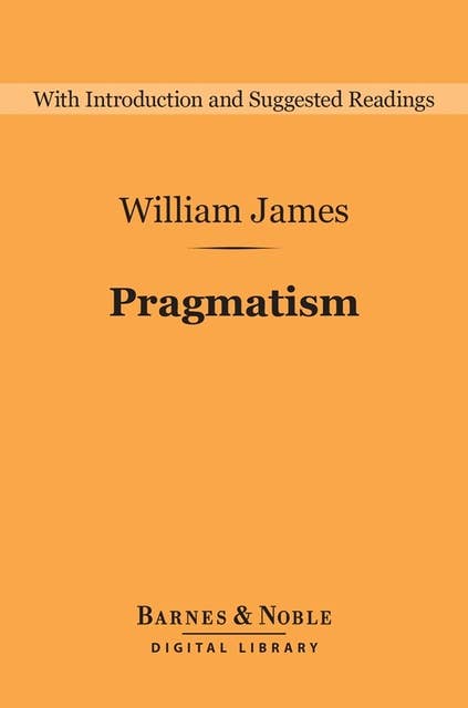 Pragmatism: A New Name for Some Old Ways of Thinking by William James