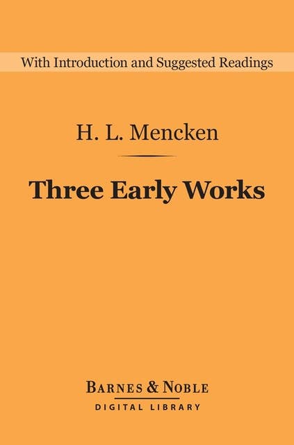 Three Early Works (Barnes & Noble Digital Library): A Book of Prefaces, Damn! A Book of Calumny, and The American Credo