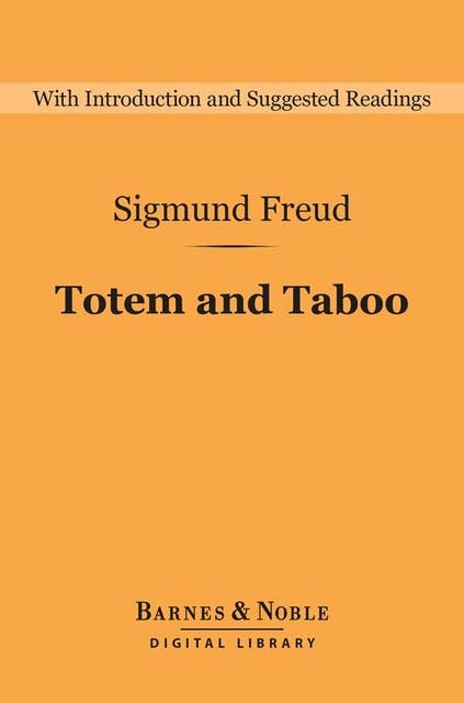 Totem and Taboo (Barnes & Noble Digital Library): Resemblances between the Psychic Lives of Savages and Neurotics