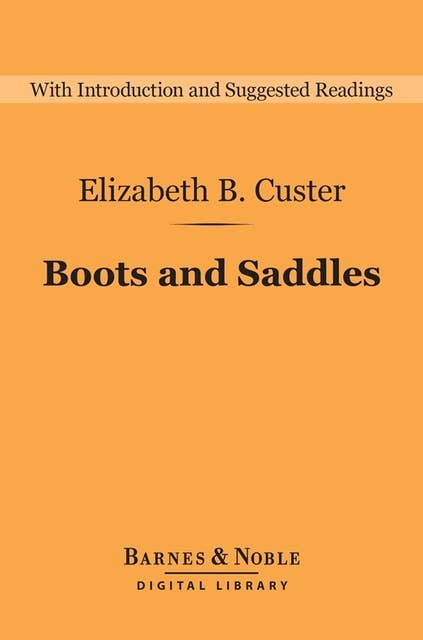Boots and Saddles: Life in Dakota with General Custer (Barnes & Noble Digital Library): Life in Dakota with General Custer
