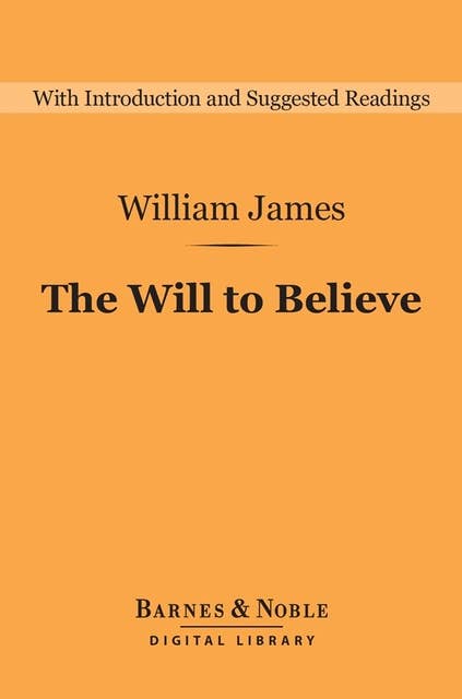 The Will to Believe (Barnes & Noble Digital Library): And Other Essays in Popular Philosophy