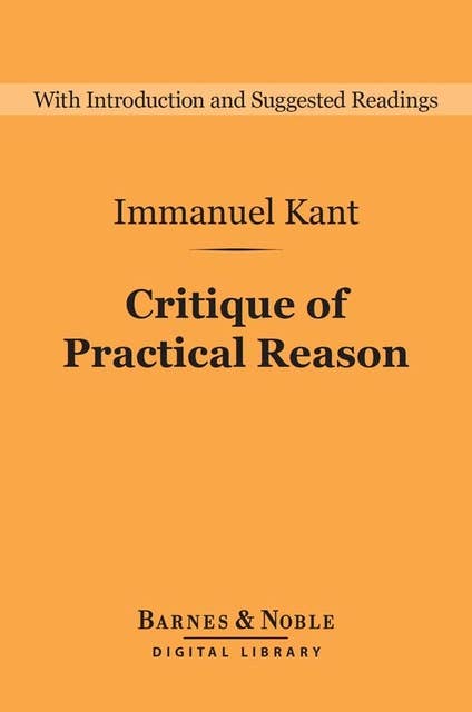 Critique of Practical Reason: And Other Works on the Theory of Ethics (Barnes & Noble Digital Library): And Other Works on the Theory of Ethics