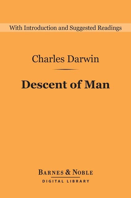 Descent of Man and Selection in Relation to Sex (Barnes & Noble Digital Library): And Selection in Relation to Sex