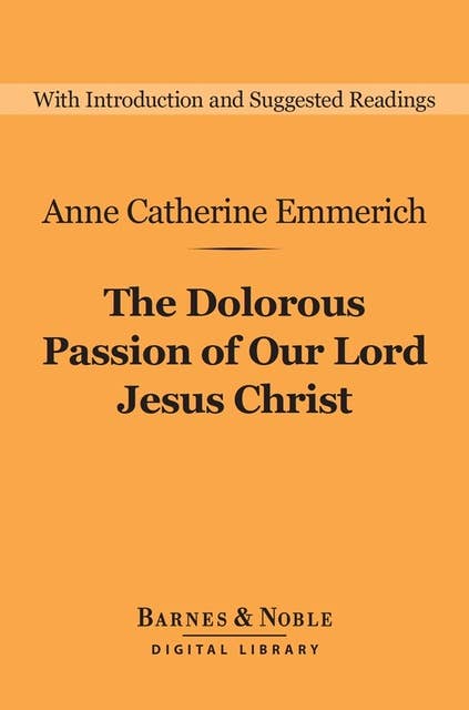 The Dolorous Passion of Our Lord Jesus Christ (Barnes & Noble Digital Library)