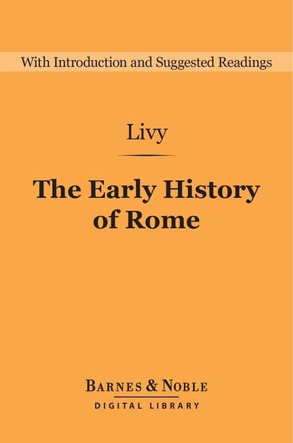 Early History of Rome (Barnes & Noble Digital Library): Books I-V of the Ab Urbe Condita