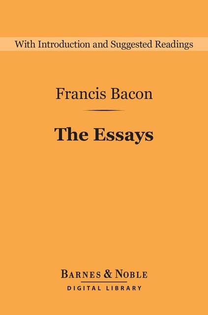 The Essays (Barnes & Noble Digital Library): Or Counsels Civil and Moral