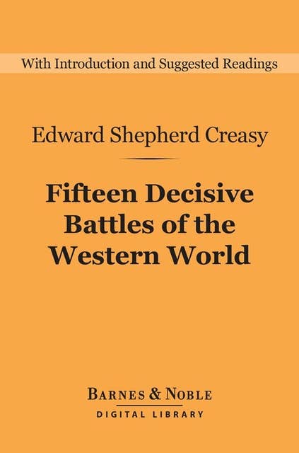 Fifteen Decisive Battles of the Western World (Barnes & Noble Digital Library): From Marathon to Waterloo