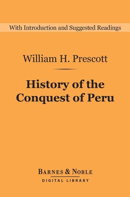 History of the Conquest of Peru (Barnes & Noble Digital Library): With a Preliminary View of the Civilization of the Incas