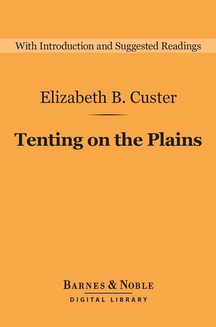 Tenting on the Plains (Barnes & Noble Digital Library): General Custer in Kansas and Texas
