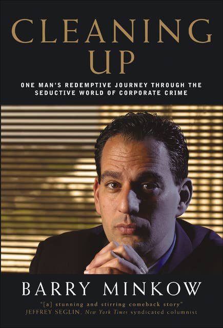 Cleaning Up: One Man's Redemptive Journey Through the Seductive World of Corporate Crime