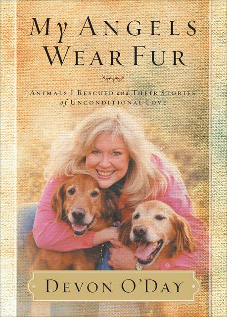 My Angels Wear Fur: Animals I Rescued and Their Stories of Unconditional Love