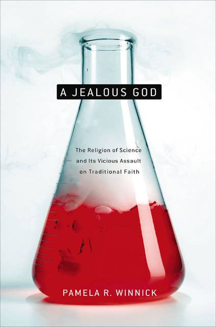 A Jealous God: The Religion of Science and Its Vicious Assault on Traditional Faith