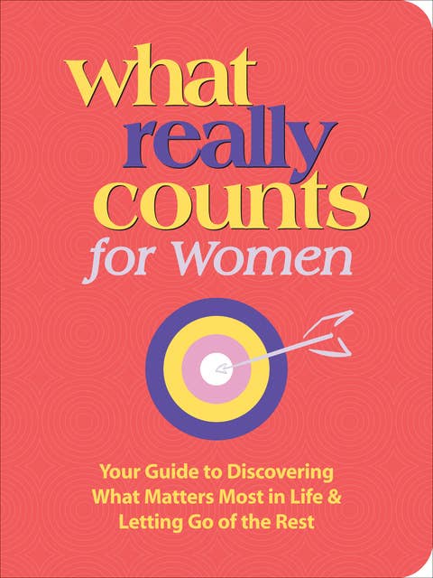 What Really Counts for Women: Your Guide to Discovering What Matters Most in Life & Letting Go of the Rest