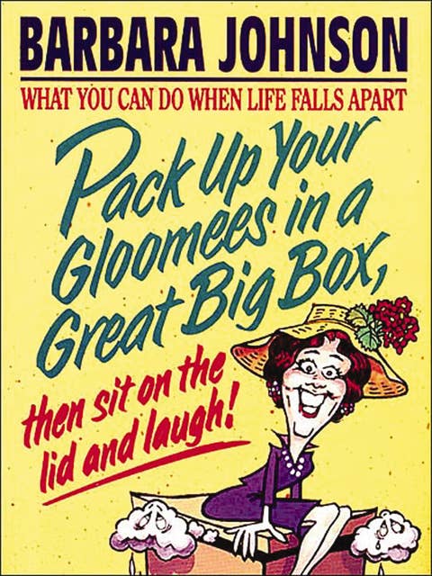 Pack Up Your Gloomees in a Great Big Box, Then Sit on the Lid and Laugh!: What You Can Do When Life Falls Apart